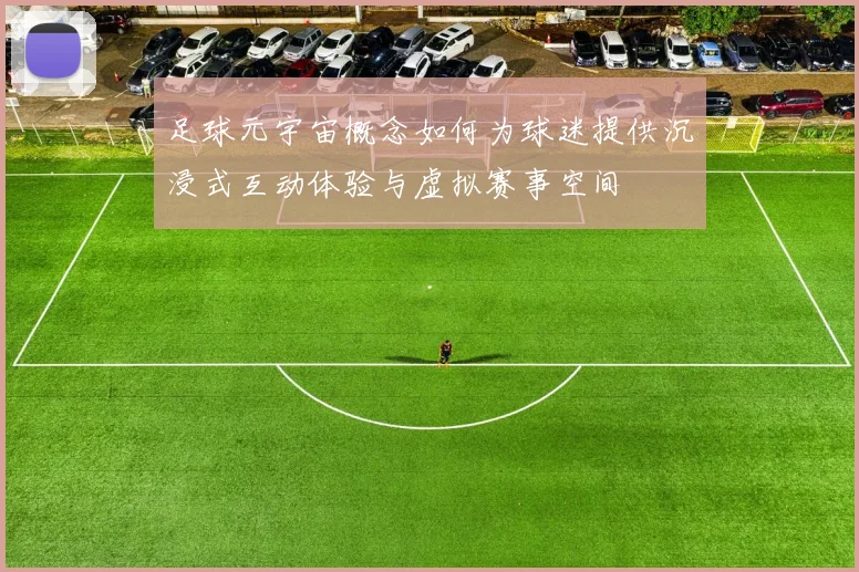 足球元宇宙概念如何为球迷提供沉浸式互动体验与虚拟赛事空间