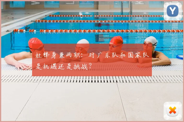 杜锋身兼两职：对广东队和国家队是机遇还是挑战？
